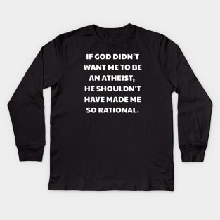If God didn't want me to be an atheist, he shouldn't have made me so rational. Kids Long Sleeve T-Shirt